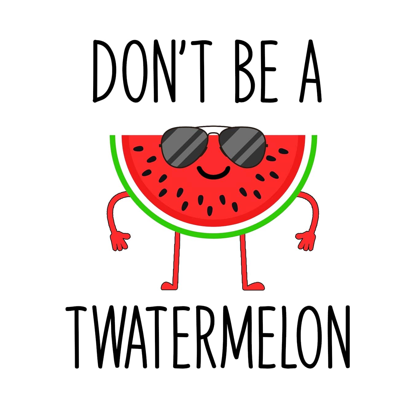 Don't Be a Twatermelon