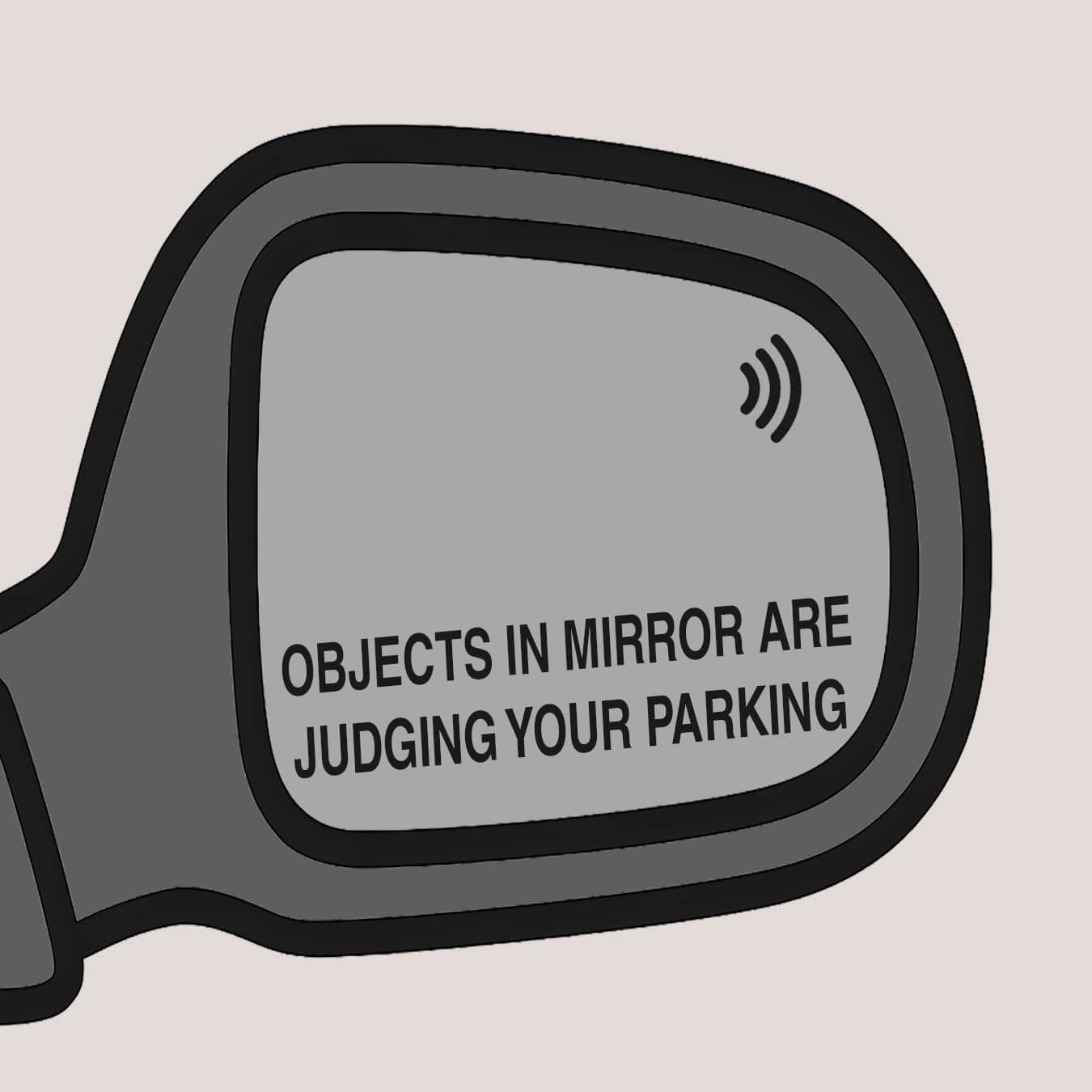 Objects in mirror are judging your parking