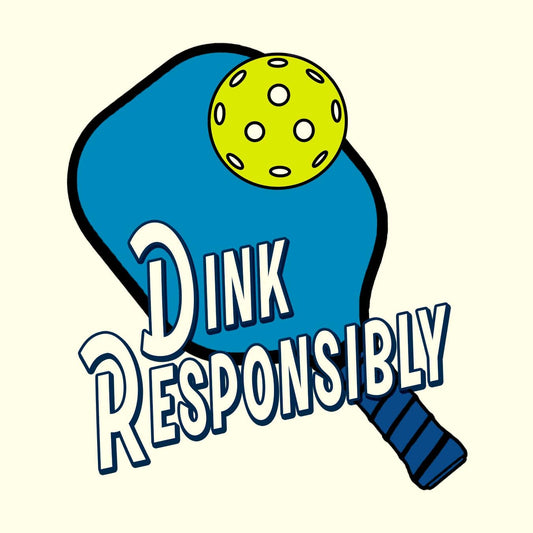 Dink Responsibly Pickleball