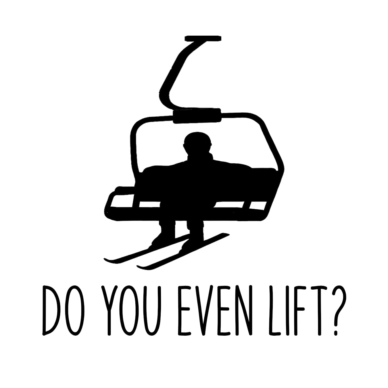 Black silhouette of a person on a ski lift with 'Do You Even Lift?' text on a white background