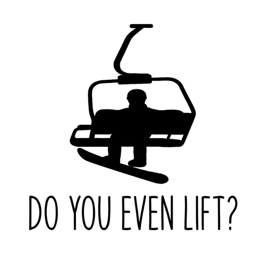 Black silhouette of a person in a ski lift with text 'DO YOU EVEN LIFT?' on a white background