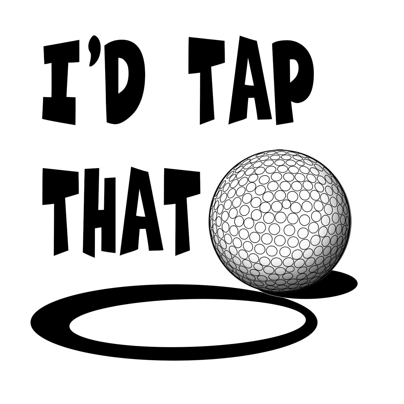 I'd Tap That Golf